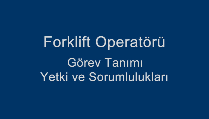 Forklift Operatörü Görev Tanımı Yetki ve Sorumlulukları