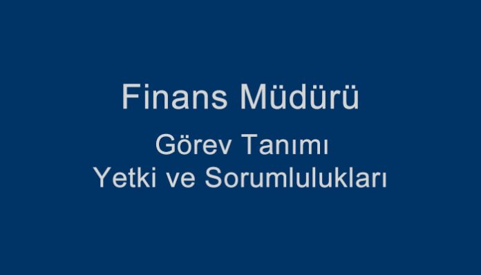 Finans Müdürü Görev Tanımı Yetki ve Sorumlulukları
