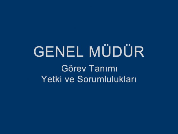 Genel Müdür Görev Tanımı Yetki ve Sorumlulukları